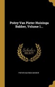 Poëzy Van Pieter Huisinga Bakker, Volume 1... - Pieter Huizinga Bakker