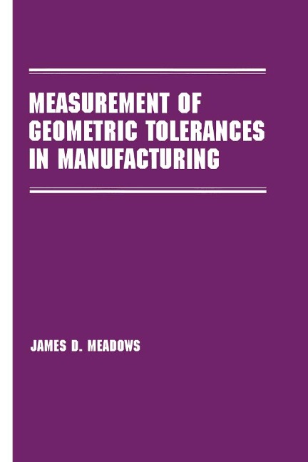 Measurement of Geometric Tolerances in Manufacturing - James D. Meadows