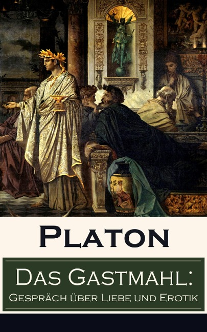 Das Gastmahl: Gespräch über Liebe und Erotik - Platon