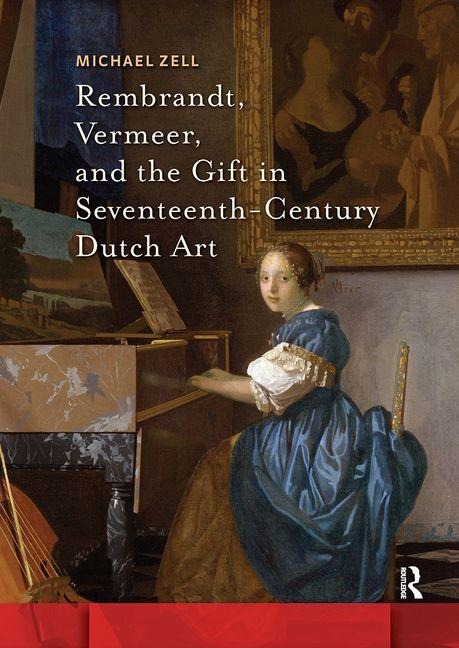 Rembrandt, Vermeer, and the Gift in Seventeenth-Century Dutch Art - Michael Zell