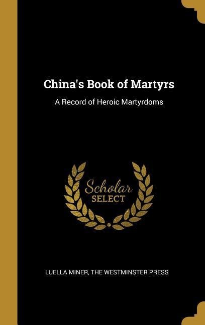 China's Book of Martyrs: A Record of Heroic Martyrdoms - Luella Miner