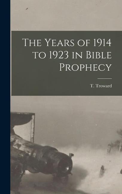 The Years of 1914 to 1923 in Bible Prophecy - 