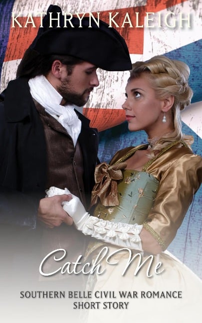 Catch Me: A Southern Belle Civil War Romance Short Story - Kathryn Kaleigh