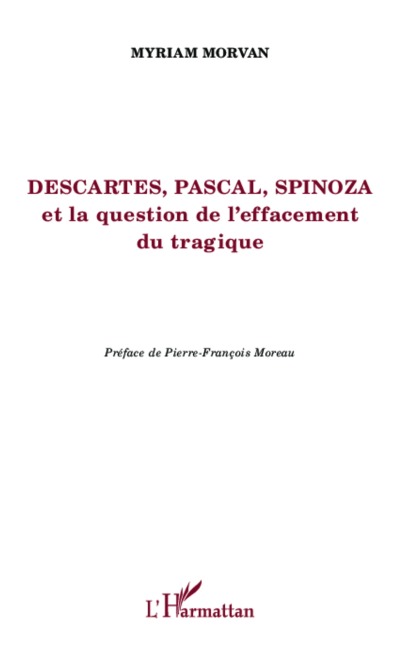 Descartes, Pascal, Spinoza et la question de l'effacement tragique - Myriam Morvan