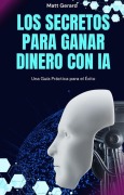 Cover-Bild zum Titel 'Los Secretos para Ganar Dinero con IA' von 'Matt Gerard'