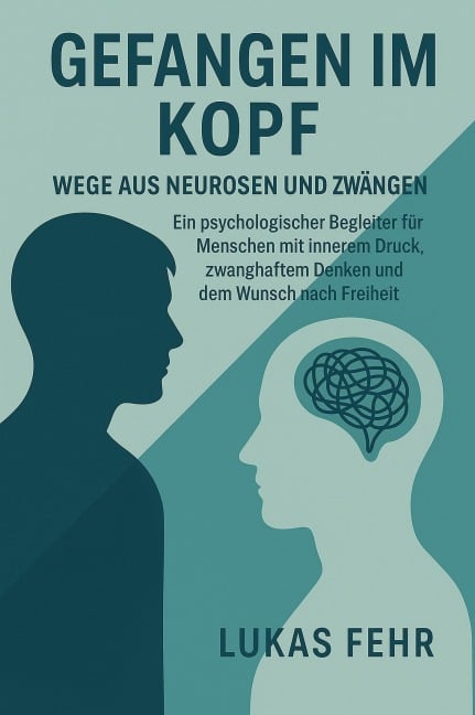Gefangen im Kopf - Wege aus Neurosen und Zwängen - Lukas Fehr