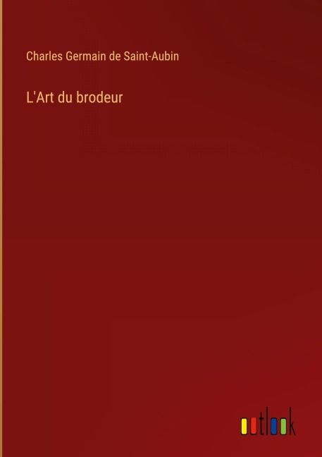 L'Art du brodeur - Charles Germain de Saint-Aubin