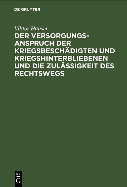 Der Versorgungsanspruch der Kriegsbeschädigten und Kriegshinterbliebenen und die Zulässigkeit des Rechtswegs - Viktor Hauser