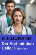 Cover-Bild zum Titel 'Der Arzt mit dem Cello: Arztroman' von 'K. F. Durand'