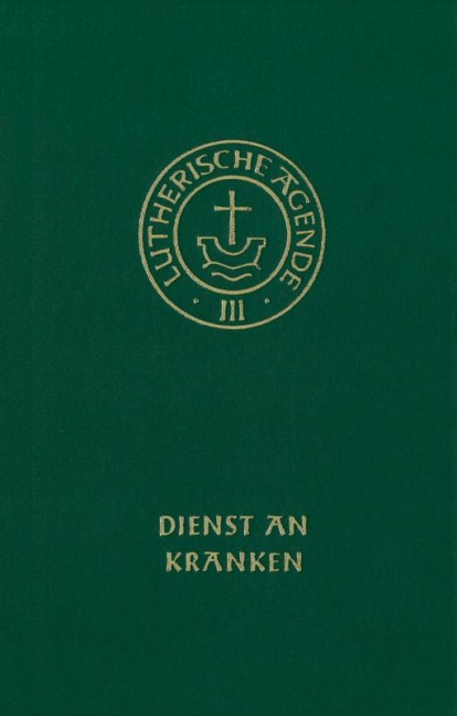 Agende für evangelisch-lutherische Kirchen und Gemeinden. Band III: Die Amtshandlungen. Teil 4: Dienst an Kranken - 