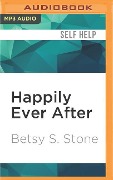 Happily Ever After: Making the Transition from Getting Married to Being Married - Betsy S. Stone