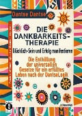 Cover-Bild zum Titel 'DIE DANKBARKEITS-THERAPIE - Glücklich-Sein und Erfolg manifestieren: Die Enthüllung der universellen Gesetze für ein glückliches Leben, nach der DantseLogik' von 'Dantse Dantse'