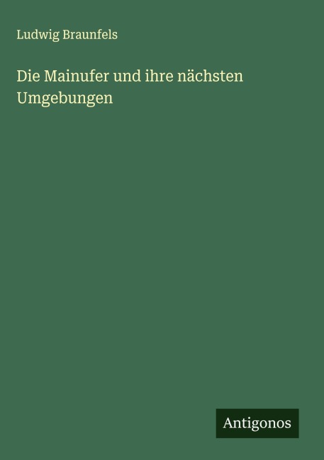 Die Mainufer und ihre nächsten Umgebungen - Ludwig Braunfels