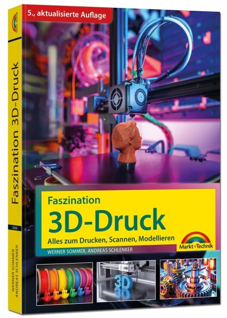 Faszination 3D Druck - Alles zum Drucken, Scannen, Modellieren - Werner Sommer, Andreas Schlenker