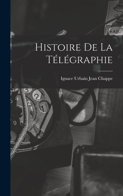 Histoire De La Télégraphie - Ignace Urbain Jean Chappe