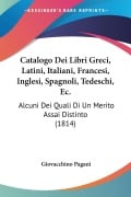 Catalogo Dei Libri Greci, Latini, Italiani, Francesi, Inglesi, Spagnoli, Tedeschi, Ec. - Giovacchino Pagani