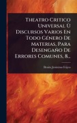 Cover-Bild zum Titel 'Theatro Critico Universal Ã(TM) Discursos Varios En Todo GÃ(c)nero De Materias, Para Desengaño De Errores Comunes, 8...' von 'Benito Jerãnimo Feijoo'