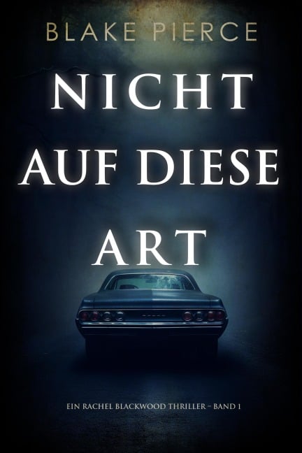 Nicht Auf Diese Art (Ein Rachel Blackwood Thriller - Band 1) - Blake Pierce