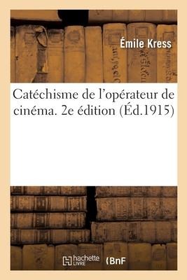 Catéchisme de l'Opérateur de Cinéma. 2e Édition - Émile Kress, Ach Delamarre