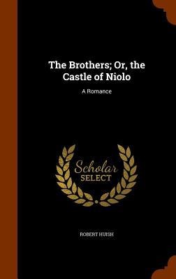 The Brothers; Or, the Castle of Niolo - Robert Huish