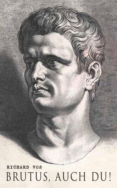 Brutus, auch Du! - Richard Voß