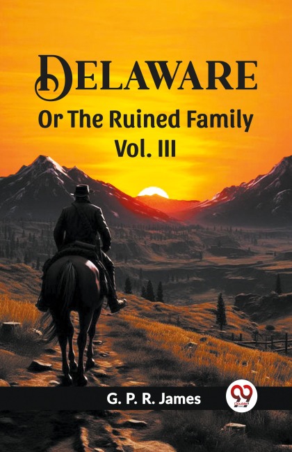 Delaware Or The Ruined Family Vol. III - G. P. R. James