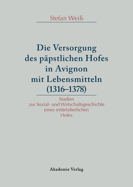 Versorgung des päpstlichen Hofes in Avignon mit Lebensmitteln (1316-1378) - Stefan Weiß