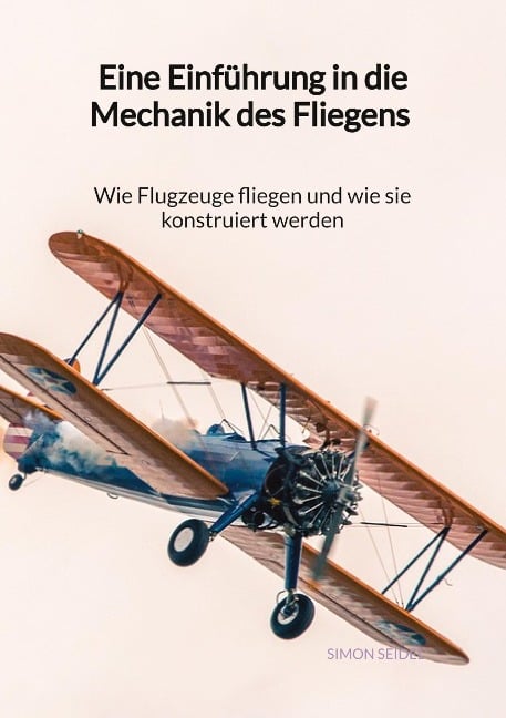 Eine Einführung in die Mechanik des Fliegens - Wie Flugzeuge fliegen und wie sie konstruiert werden - Simon Seidel