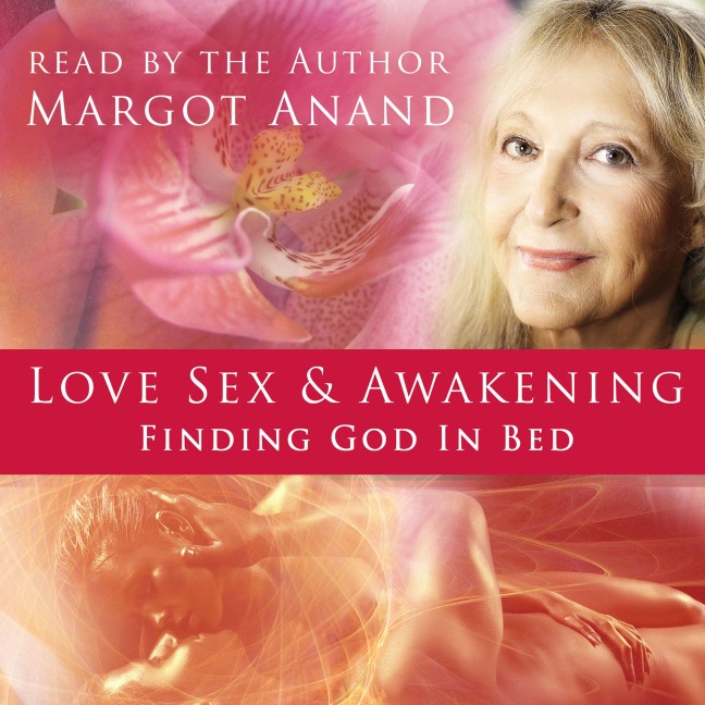 Love, Sex, and Awakening - Margot Anand