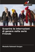 Cover-Bild zum Titel 'Scoprire le interruzioni di genere nella serie Friends' von 'Mostafa Rahmati Kargan'