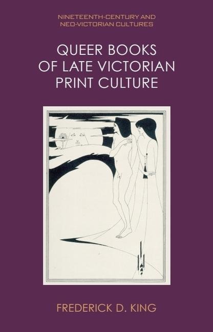 Queer Books of Late Victorian Print Culture - Frederick D King