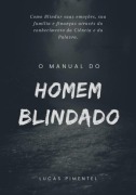 Manual Do Homem Blindado: O Guia Para Fortalecer O Corpo, A Mente E O Espírito! - Lucas Lima de Pimentel