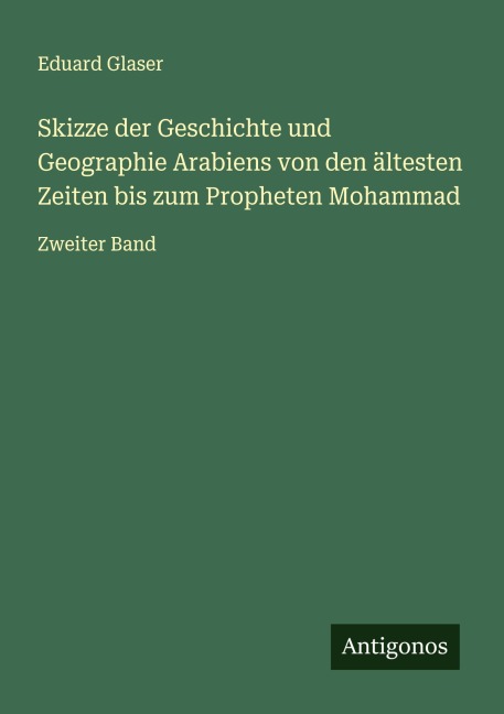 Skizze der Geschichte und Geographie Arabiens von den ältesten Zeiten bis zum Propheten Mohammad - Eduard Glaser
