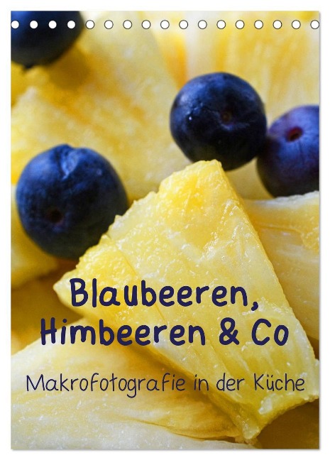 Blaubeeren, Himbeeren & Co - Makrofotografie in der Küche (Tischkalender 2024 DIN A5 hoch), CALVENDO Monatskalender - Brigitte Deus-Neumann