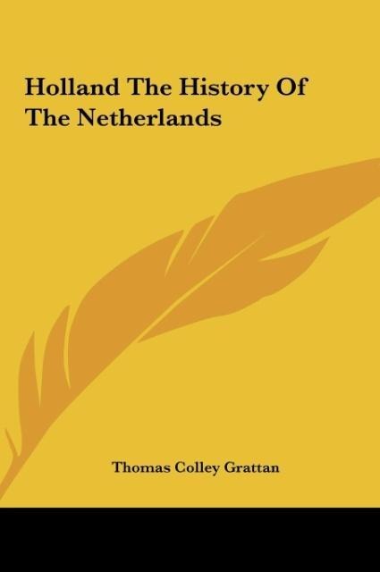 Holland The History Of The Netherlands - Thomas Colley Grattan