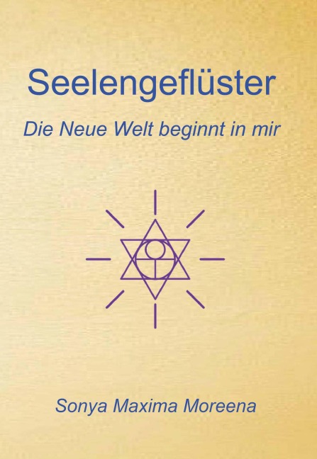 Seelengeflüster - Die Neue Welt beginnt in mir - Sonya Maxima Moreena