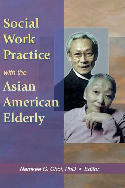 Social Work Practice with the Asian American Elderly - Namkee G Choi