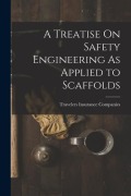 Cover-Bild zum Titel 'A Treatise On Safety Engineering As Applied to Scaffolds' von 'Travelers Insurance Companies'