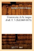 Cover-Bild zum Titel 'Grammaire de la Langue d'Oïl. T. 3 (Éd.1869-1870)' von 'Georges-Frédéric Burguy'