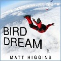 Bird Dream: Adventures at the Extremes of Human Flight - Matt Higgins