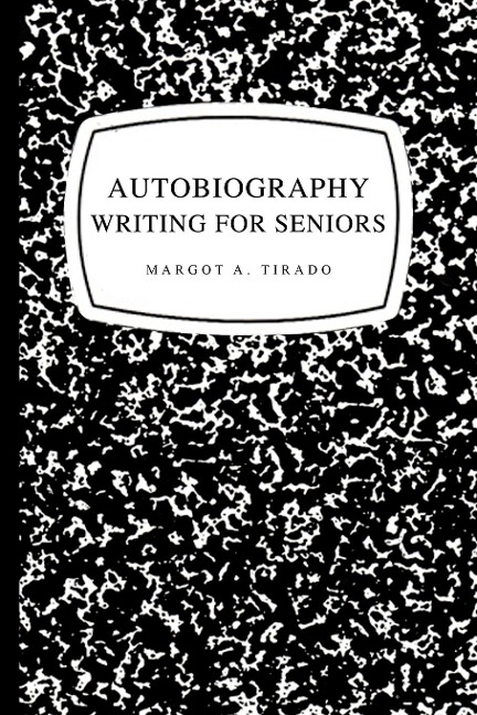 Autobiography Writing for Seniors - Margot A. Tirado