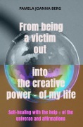 Cover-Bild zum Titel 'From being a victim out into the creative power - of my life' von 'Pamela Joanna Berg'