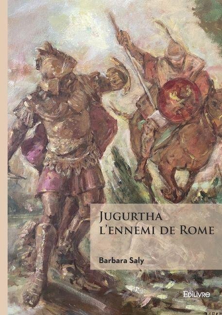 Jugurtha, l'ennemi de Rome - Barbara Saly