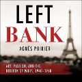 Left Bank: Art, Passion, and the Rebirth of Paris, 1940-50 - Agnes Poirier