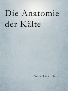 Cover-Bild zum Titel 'Die Anatomie der Kälte' von 'Nora Tara Elster'
