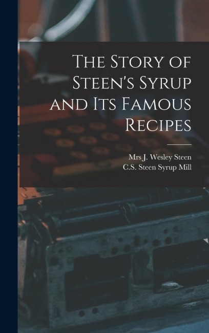 The Story of Steen's Syrup and Its Famous Recipes - 