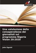 Cover-Bild zum Titel 'Una valutazione della consapevolezza dei giornalisti sul programma Nigeria Vision 20:2020' von 'John Ogoshi'