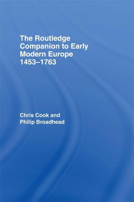 The Routledge Companion to Early Modern Europe, 1453-1763 - Chris Cook, Philip Broadhead