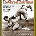 The Glory of Their Times Lib/E: The Story of the Early Days of Baseball Told by the Men Who Played It - Lawrence S. Ritter
