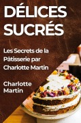 Cover-Bild zum Titel 'Délices Sucrés' von 'Charlotte Martin'